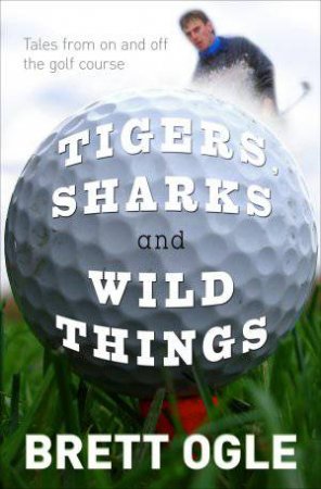 Tigers, Sharks and Wild Things by Brett Ogle