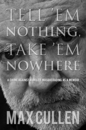 Tell 'Em Nothing, Take 'Em Nowhere by Max Cullen