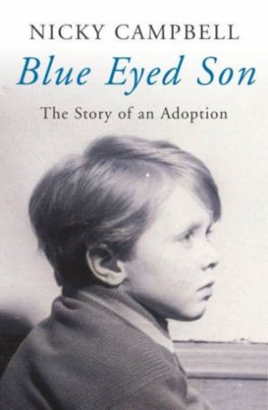 Blue Eyed Son: The Story Of An Adoption by Nicky Campbell