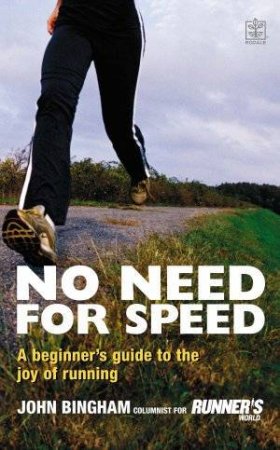 No Need For Speed: A Beginner's Guide To The Joy Of Running by John Bingham