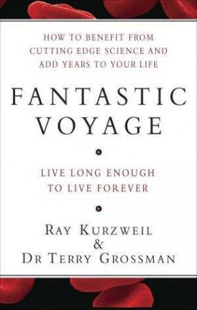 Fantastic Voyage: Live Long Enough To Live Forever by Kurzweil & Grossman