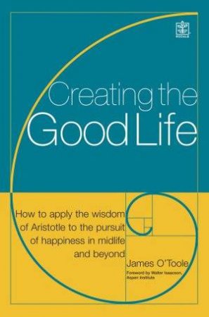 Creating The Good Life by James O'Toole