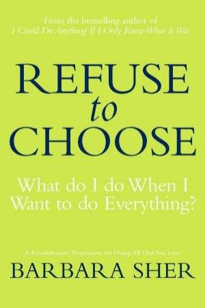 Refuse To Choose: What Do I Do When I Want To Do Everthing? by Barbara Sher