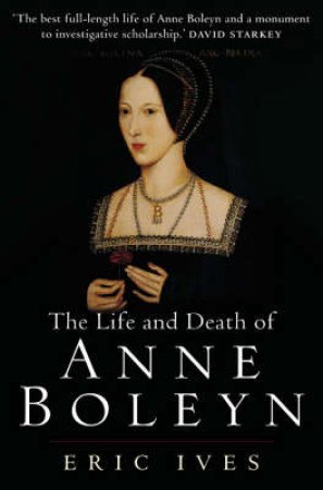 The Life And Death of Anne Boleyn by E. W. Ives