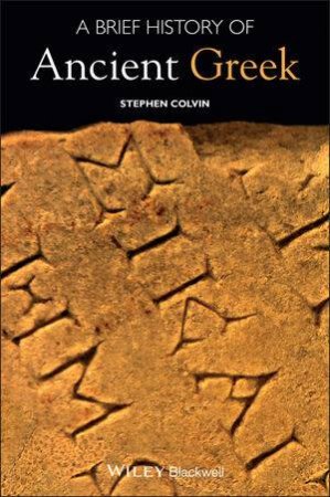 A Brief History Of Ancient Greek by Stephen Colvin