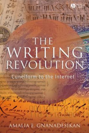 The Writing Revolution: Cuniform to the Internet by Amalia E Gnanadesikan