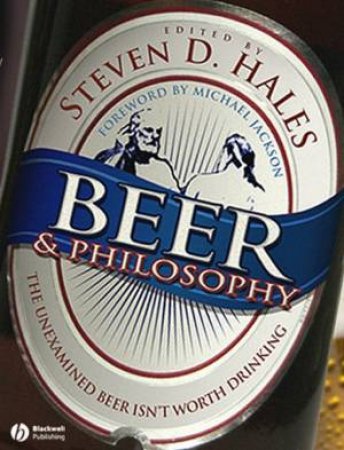 Beer and Philosophy - the Unexamined Beer Isn't Worth Drinking by STEVEN HALES