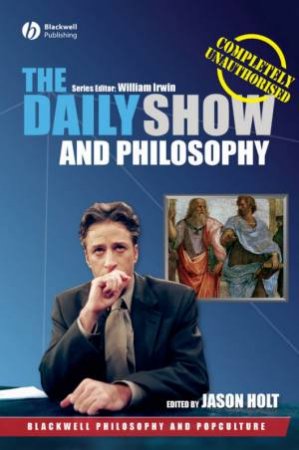 The Daily Show and Philosophy: Moments of Zen in the Art of Fake News by Various