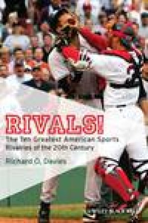 Rivals!: The Ten Greatest American Sports Rivalries of the 20th Century by Richard O Davies