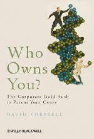 Who Owns You?: The Corporate Gold Rush to Patent Your Genes by David Koepsell