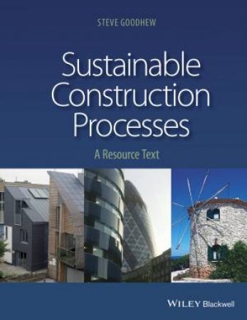 Sustainable Construction Processes: A Resource Text by Steve Goodhew