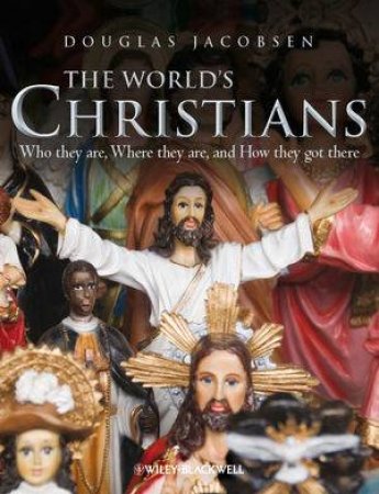 The World's Christians - Who They Are, Where They Are, and How They Got There by Douglas Jacobsen