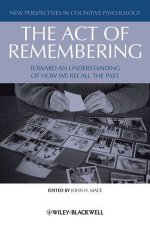 The Act of Remembering  Toward an Understanding  of How We Recall the Past