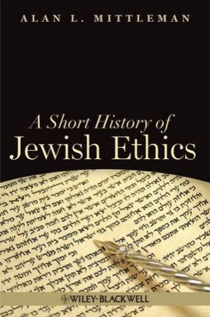 A Short History of Jewish Ethics: Conduct and Character in the Context of Covenant by Alan Mittleman