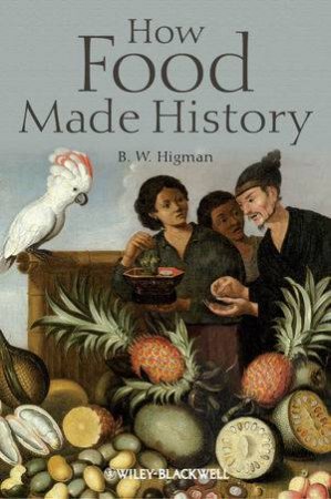 How Food Made History by B W Higman