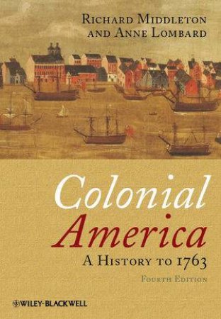 Colonial America - a History to 1763 4E by Richard Middleton & Anne Lombard