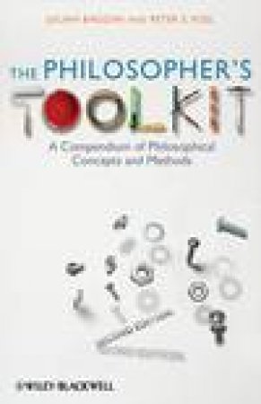 The Philosopher's ToolKit, 2nd Ed: A Compendium of Philosophical Concepts and Methods by Julian Baggini & Peter S Fosl