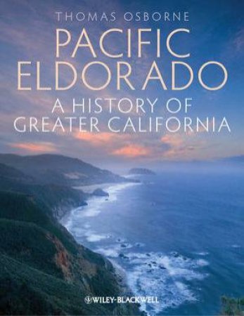 Pacific Eldorado: A History of Greater California by Thomas J. Osborne