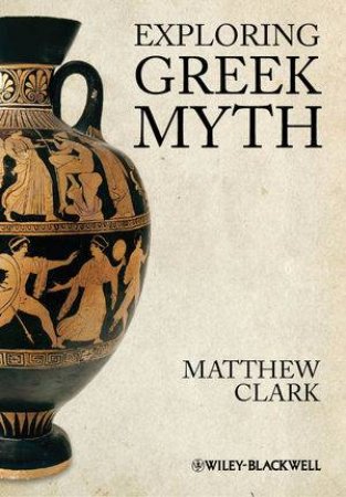 Exploring Greek Myth by Matthew Clark 