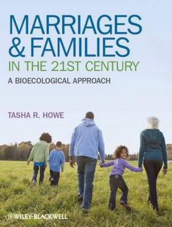 Marriages and Families in the 21st Century - a    Bioecological Approach by Tasha R. Howe