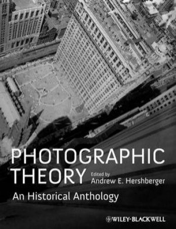 Photographic Theory: A Historical Anthology by Andrew E. Hershberger