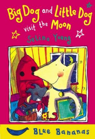 Blue Bananas: Big Dog And Little Dog Visit The Moon by Selina Young