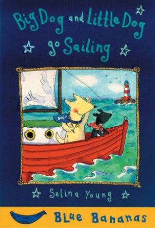 Blue Bananas: Big Dog And Little Dog Go Sailing by Selina Young