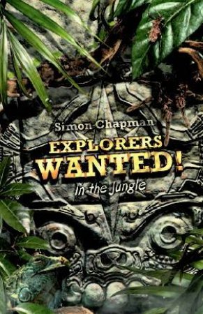 Explorers Wanted!: In The Jungle by Simon Chapman