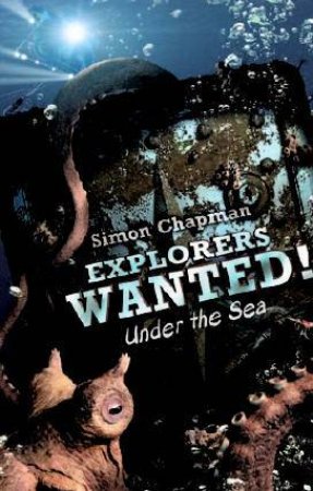 Explorers Wanted!: Under The Sea by Simon Chapman