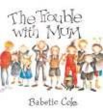 The Trouble With Mum by Babette Cole