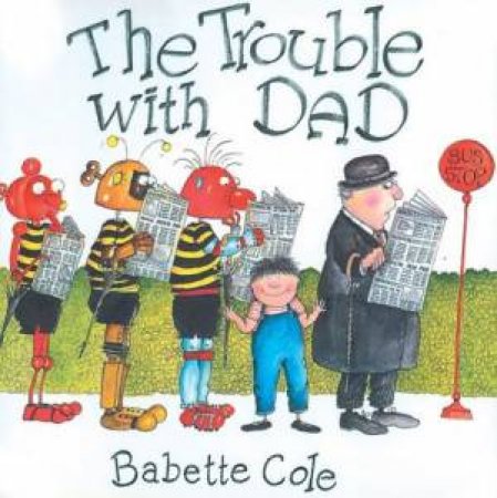 The Trouble With Dad by Babette Cole