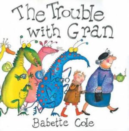 The Trouble With Gran by Babette Cole