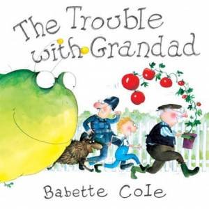 The Trouble With Grandad by Babette Cole