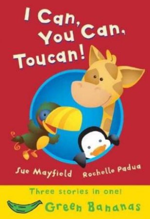 Green Bananas: I Can, You Can, Toucan! by Sue Mayfield