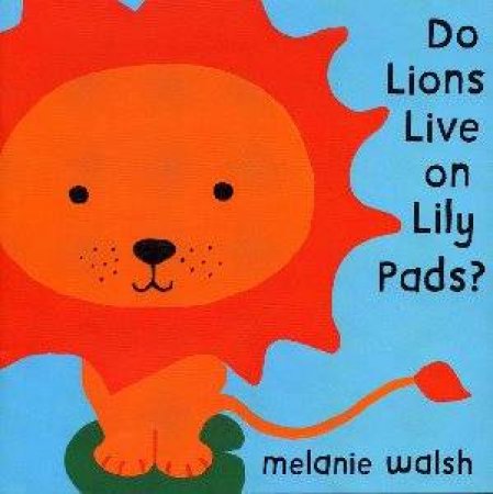 Do Lions Live On Lily Pads? by Melanie Walsh