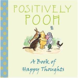 Positively Pooh: A Book Of Happy Thoughts by A A Milne