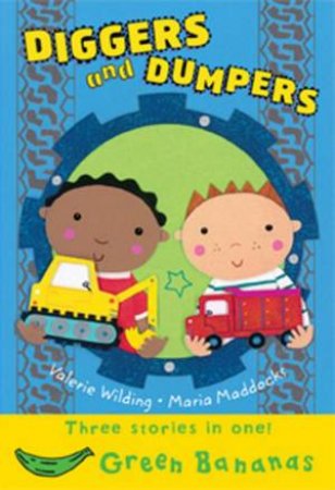 Green Bananas: Diggers And Dumpers by Valerie Wilding