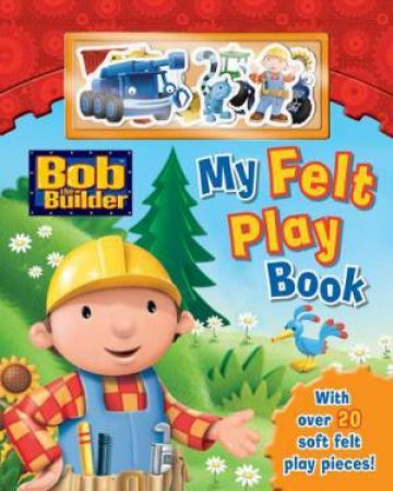 Bob the Builder: My Felt Play Book by the Builder Bob