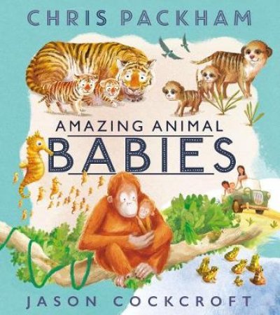 Amazing Animal Babies by Chris Packham & Jason Cockcroft