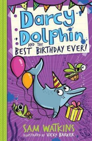 Darcy Dolphin And The Best Birthday Ever by Sam Watkins