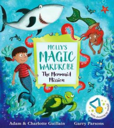 Molly's Magic Wardrobe: The Mermaid Mission by Adam Guillain & Charlotte Guillain & Garry Parsons