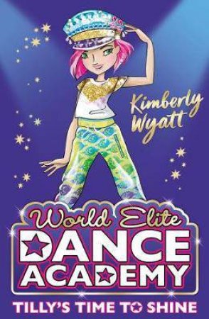 Dance Academy: Tilly's Time To Shine by Kimberly Wyatt