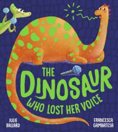 The Dinosaur Who Lost Her Voice by Julie Ballard & Francesca Gambatesa