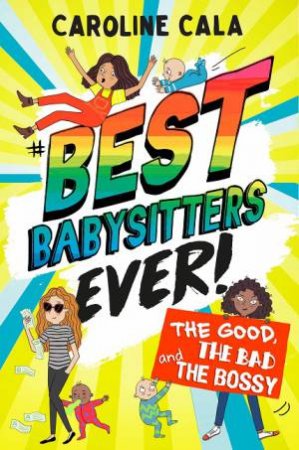 Best Babysitters Ever: The Good, The Bad And The Bossy by Caroline Cala