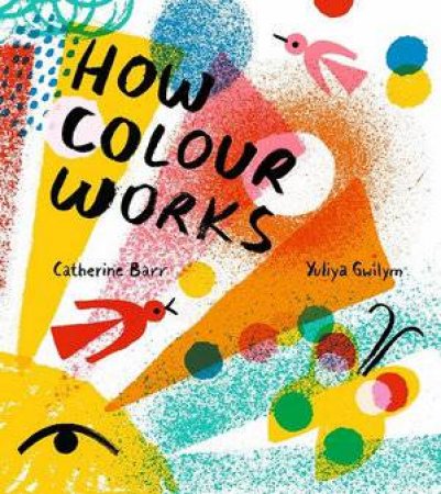 How Colour Works by Catherine Barr & Yuliya Gwilym