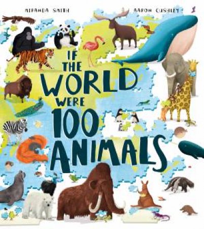 If The World Were 100 Animals by Miranda Smith & Aaron Cushley