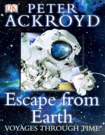 Voyages Through Time: Escape From Earth by Peter Ackroyd