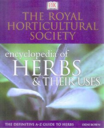 The Royal Horticultural Society Encyclopedia Of Herbs & Their Uses by Deni Bown