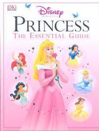 Disney Princess: The Essential Guide by Various