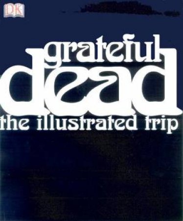 Grateful Dead: The Illustrated Trip by Various